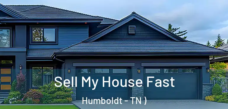  Sell My House Fast Humboldt - TN )