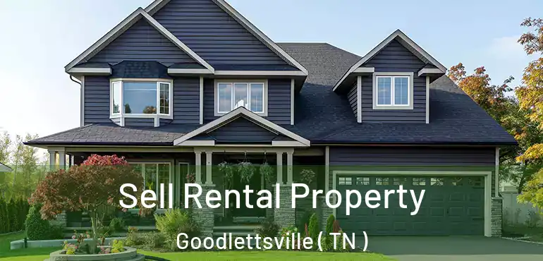  Sell Rental Property Goodlettsville ( TN )