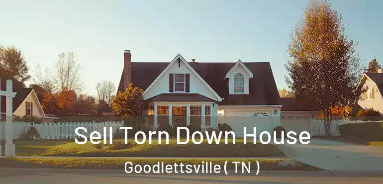  Sell Torn Down House Goodlettsville ( TN )