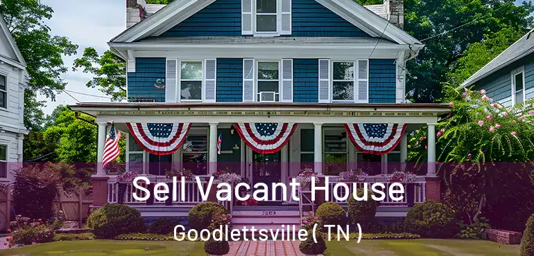  Sell Vacant House Goodlettsville ( TN )