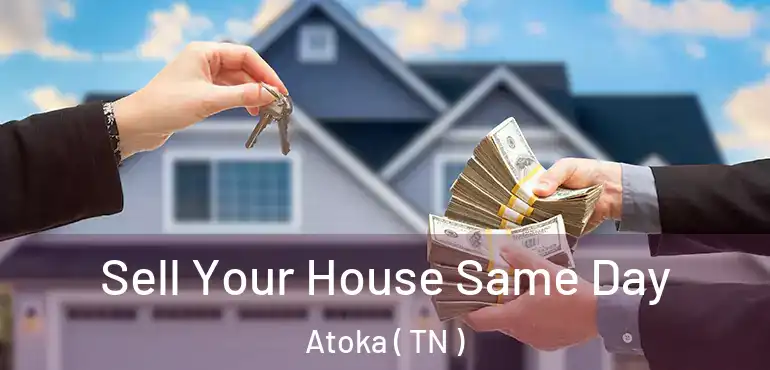 Sell Your House Same Day Atoka ( TN )
