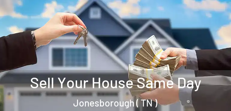  Sell Your House Same Day Jonesborough ( TN )