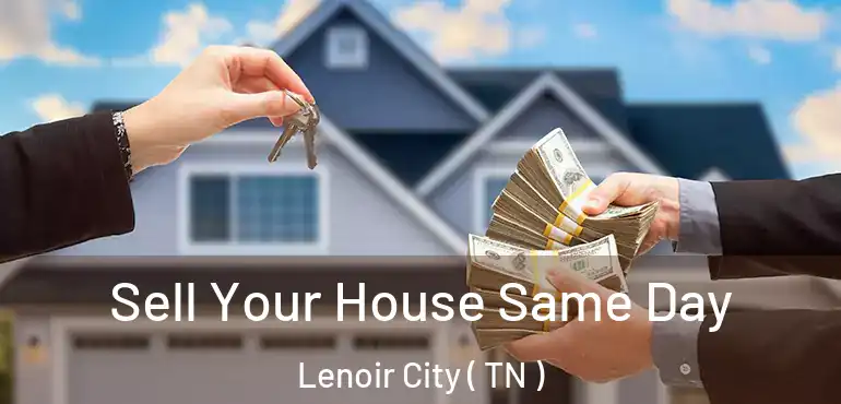  Sell Your House Same Day Lenoir City ( TN )