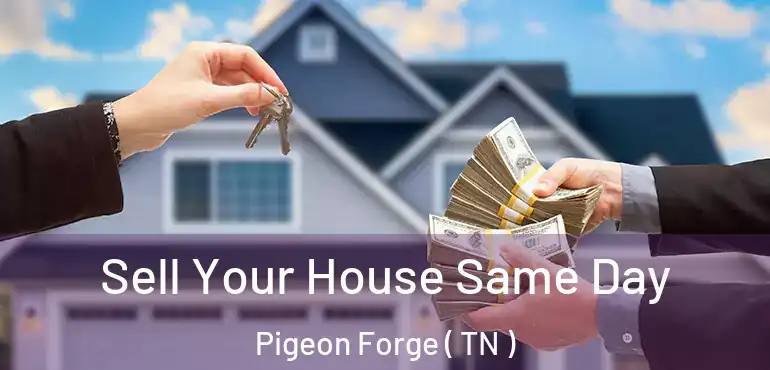  Sell Your House Same Day Pigeon Forge ( TN )