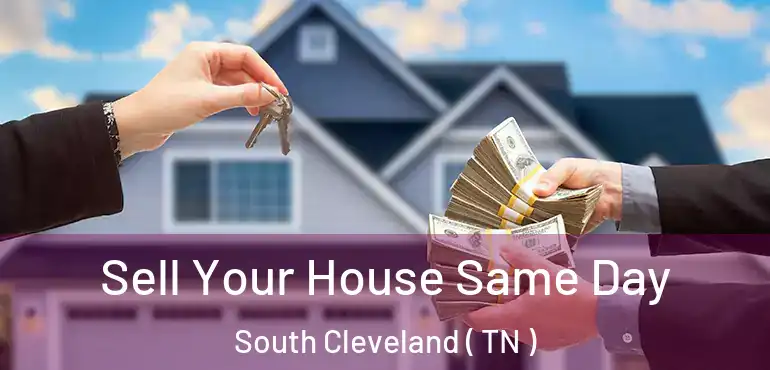  Sell Your House Same Day South Cleveland ( TN )