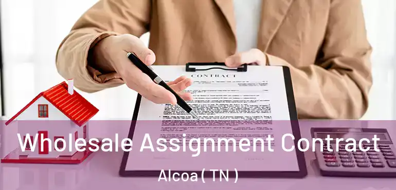  Wholesale Assignment Contract Alcoa ( TN )