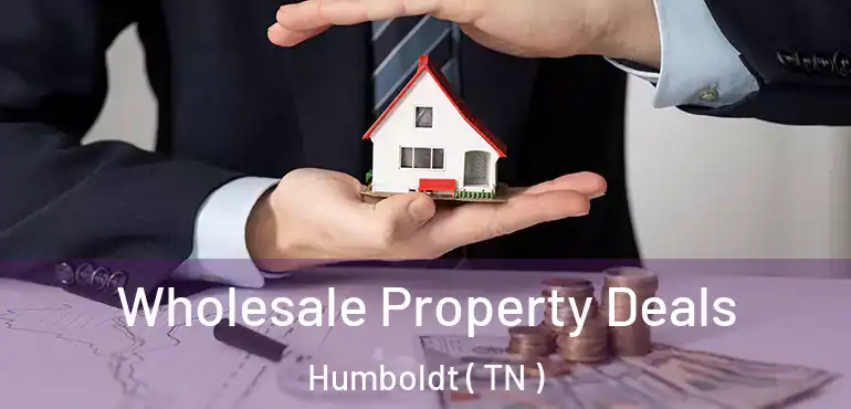  Wholesale Property Deals Humboldt ( TN )