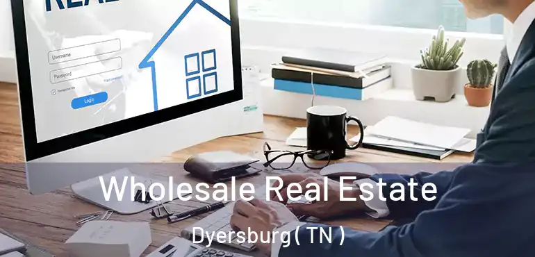  Wholesale Real Estate Dyersburg ( TN )