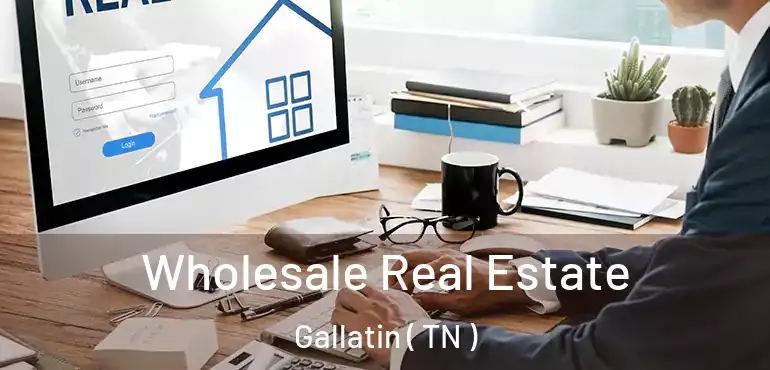  Wholesale Real Estate Gallatin ( TN )