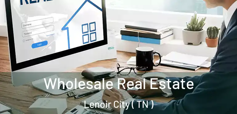  Wholesale Real Estate Lenoir City ( TN )