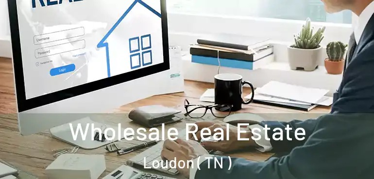  Wholesale Real Estate Loudon ( TN )