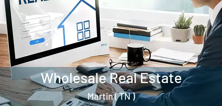  Wholesale Real Estate Martin ( TN )