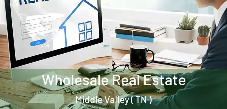  Wholesale Real Estate Middle Valley ( TN )