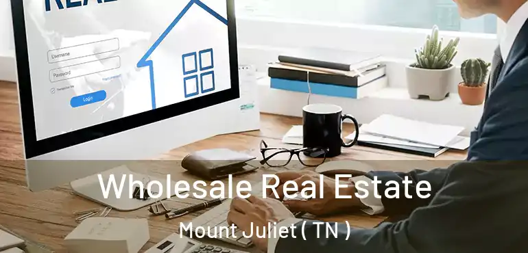  Wholesale Real Estate Mount Juliet ( TN )