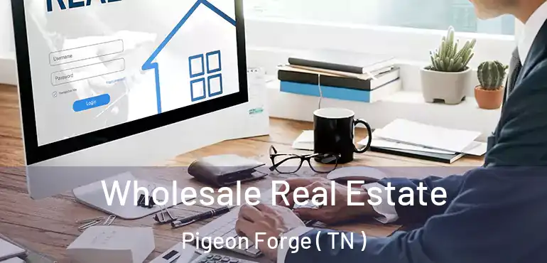  Wholesale Real Estate Pigeon Forge ( TN )