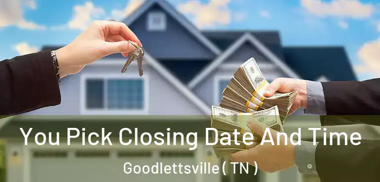  You Pick Closing Date And Time Goodlettsville ( TN )